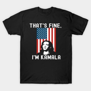 That's Fine I'm Kamala Madam VP Harris Biden Inauguration'21 T-Shirt